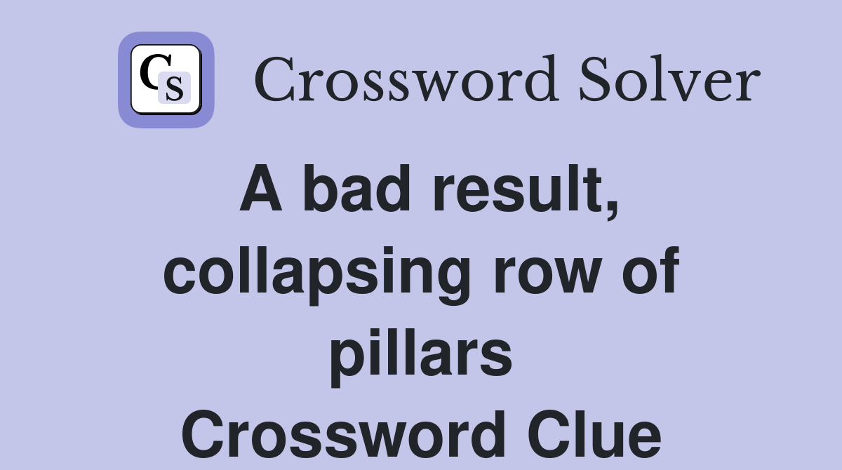 A bad result, collapsing row of pillars Crossword Clue