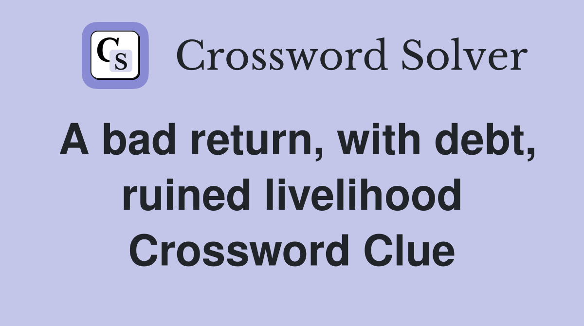 A bad return, with debt, ruined livelihood Crossword Clue