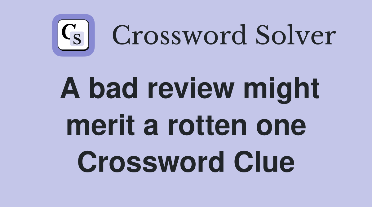 A bad review might merit a rotten one Crossword Clue