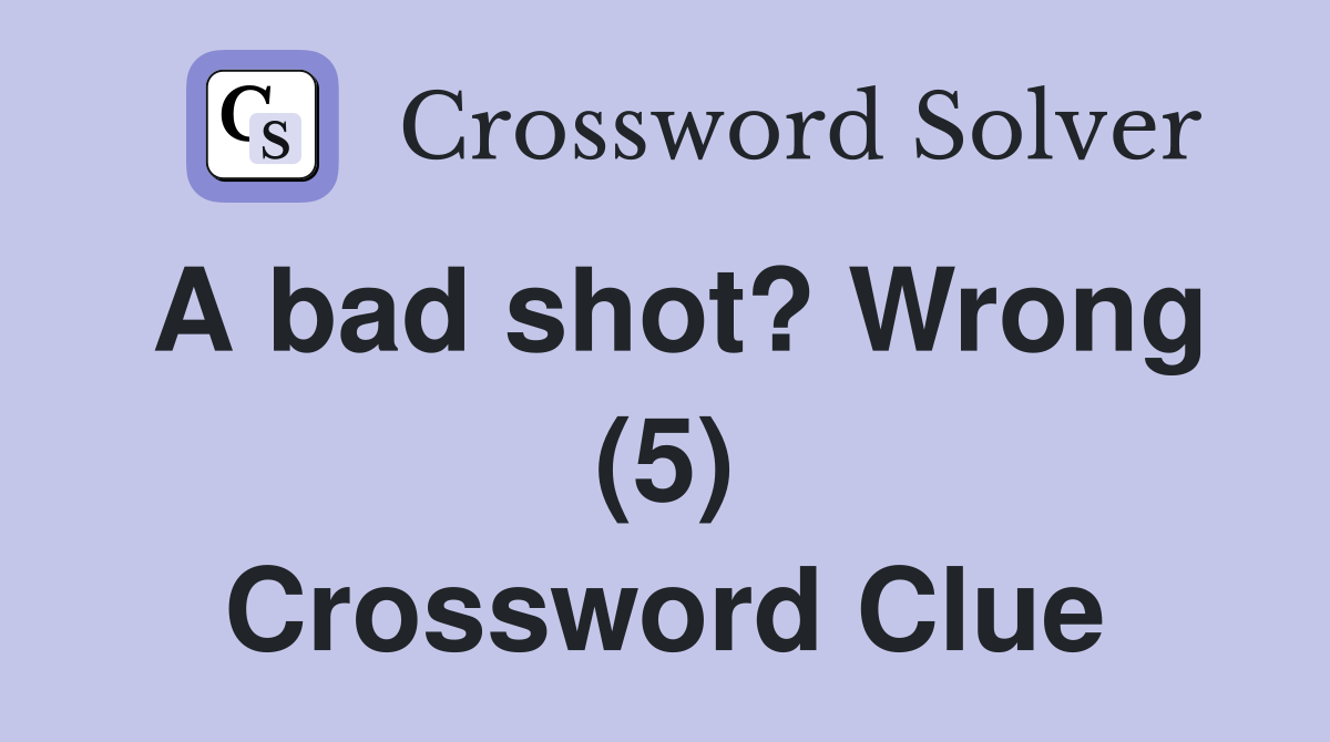 A bad shot? Wrong (5) Crossword Clue