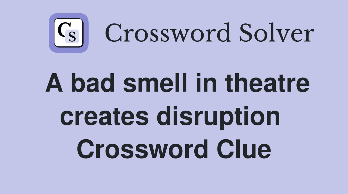 A bad smell in theatre creates disruption  Crossword Clue