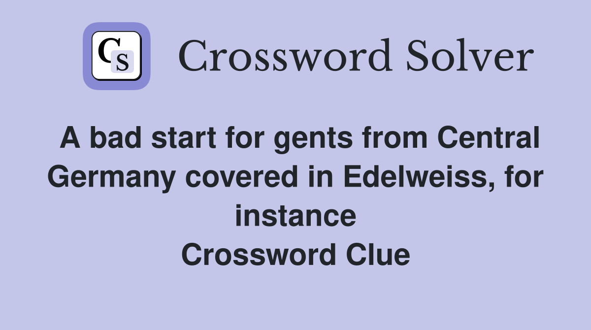A bad start for gents from Central Germany covered in Edelweiss, for instance Crossword Clue