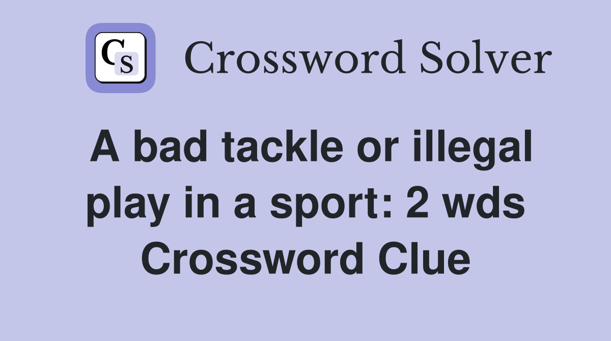 A bad tackle or illegal play in a sport: 2 wds Crossword Clue