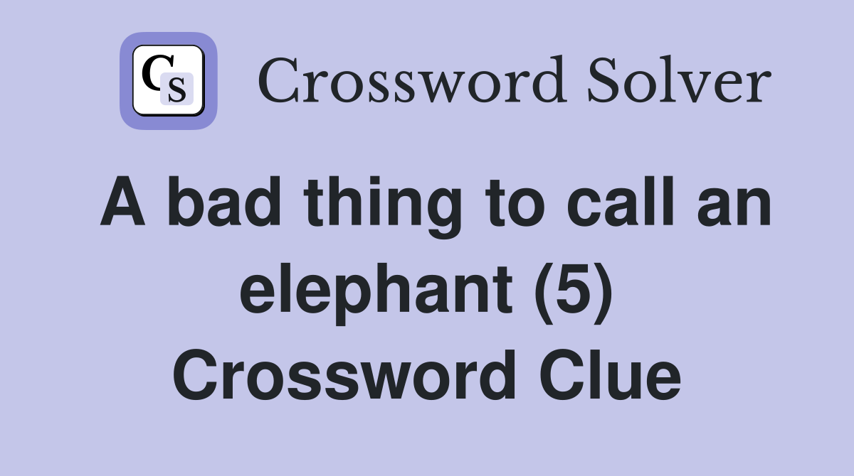A bad thing to call an elephant (5) Crossword Clue