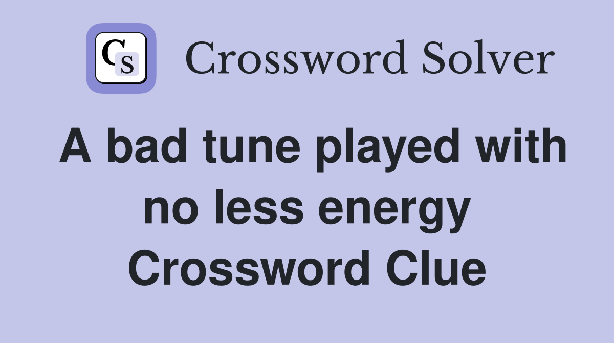 A bad tune played with no less energy Crossword Clue