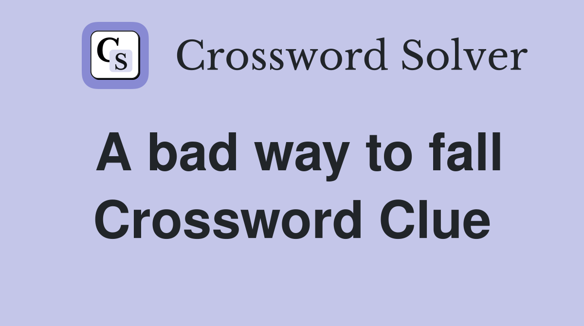 A bad way to fall Crossword Clue