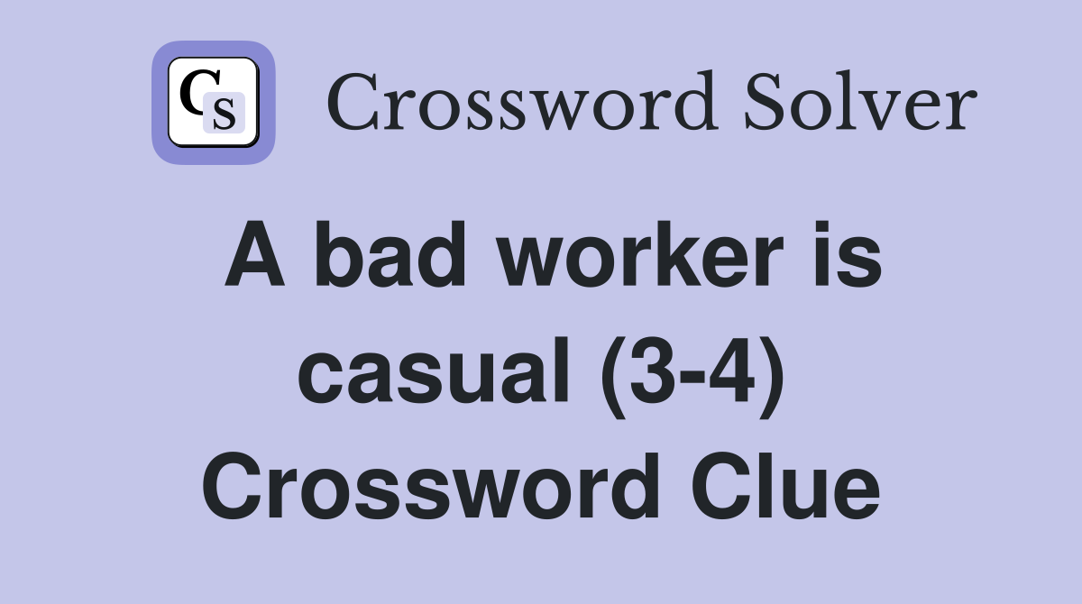 A bad worker is casual (3-4) Crossword Clue