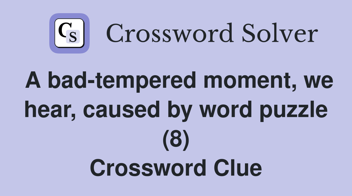 A bad-tempered moment, we hear, caused by word puzzle (8) Crossword Clue