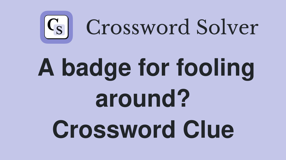 A badge for fooling around? Crossword Clue