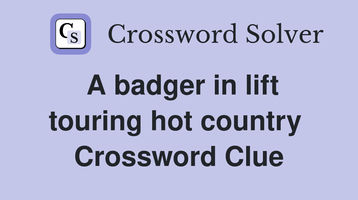 A badger in lift touring hot country  Crossword Clue