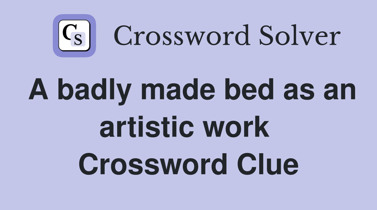 A badly made bed as an artistic work  Crossword Clue