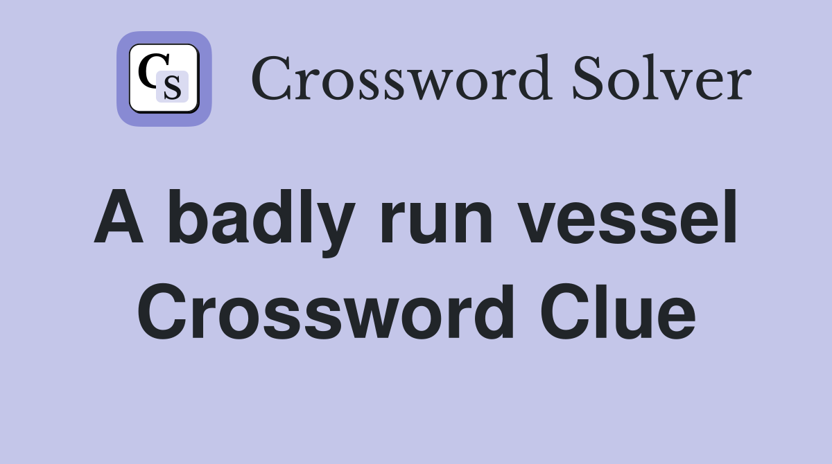 A badly run vessel  Crossword Clue