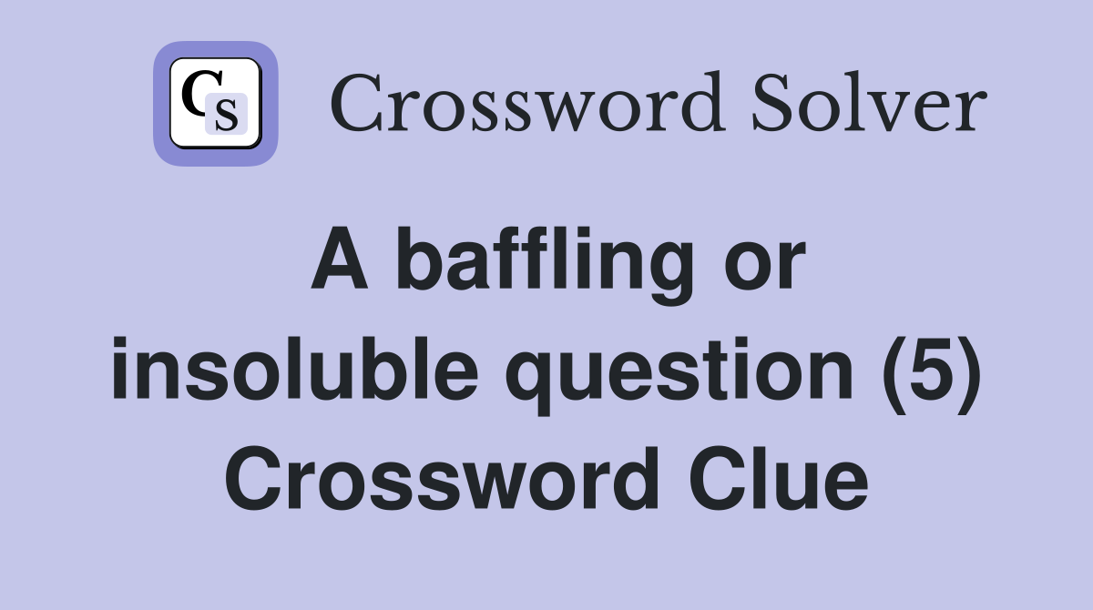 A baffling or insoluble question (5) Crossword Clue