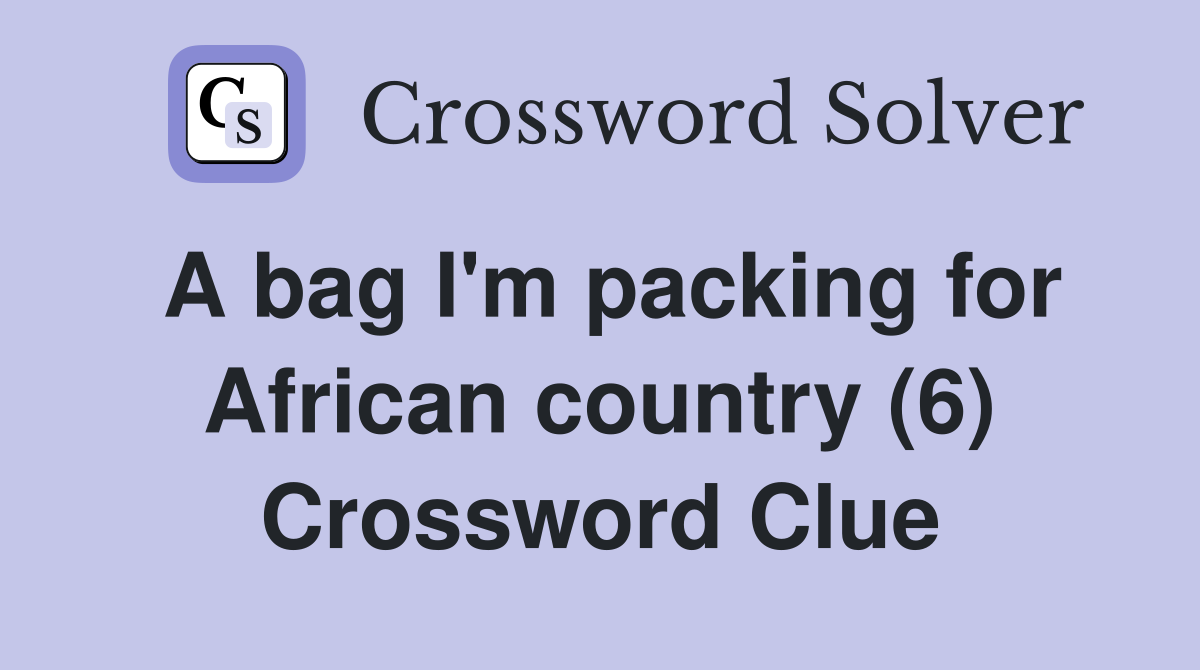 A bag I'm packing for African country (6) Crossword Clue