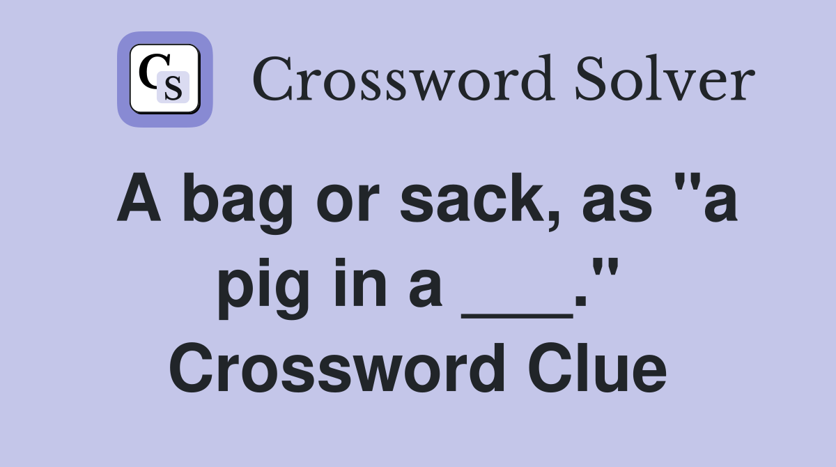 A bag or sack, as "a pig in a ___." Crossword Clue
