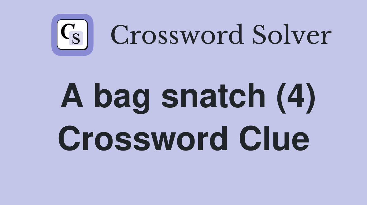 A bag snatch (4) Crossword Clue