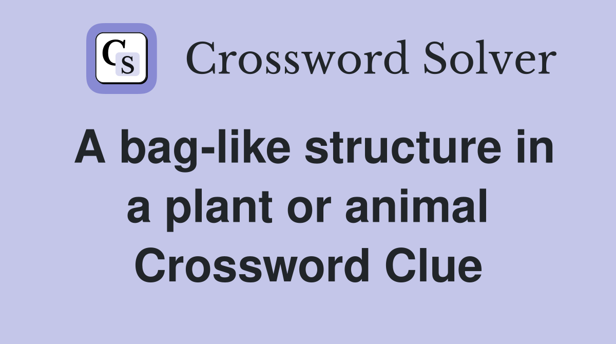 A bag-like structure in a plant or animal Crossword Clue