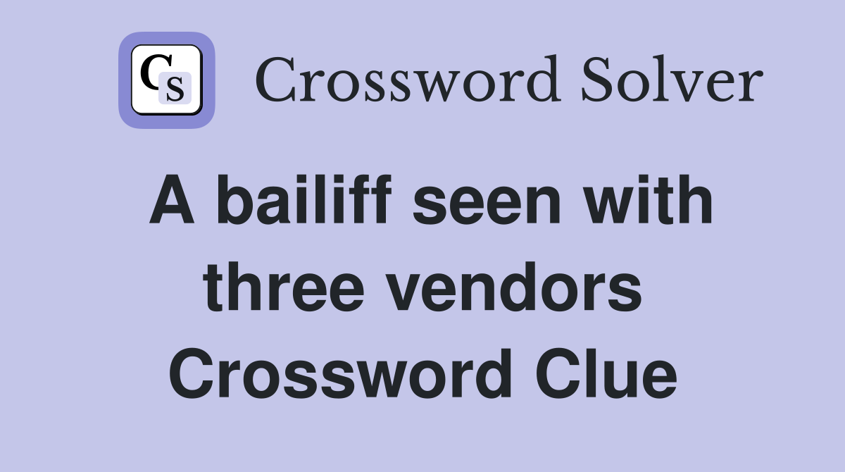 A bailiff seen with three vendors Crossword Clue