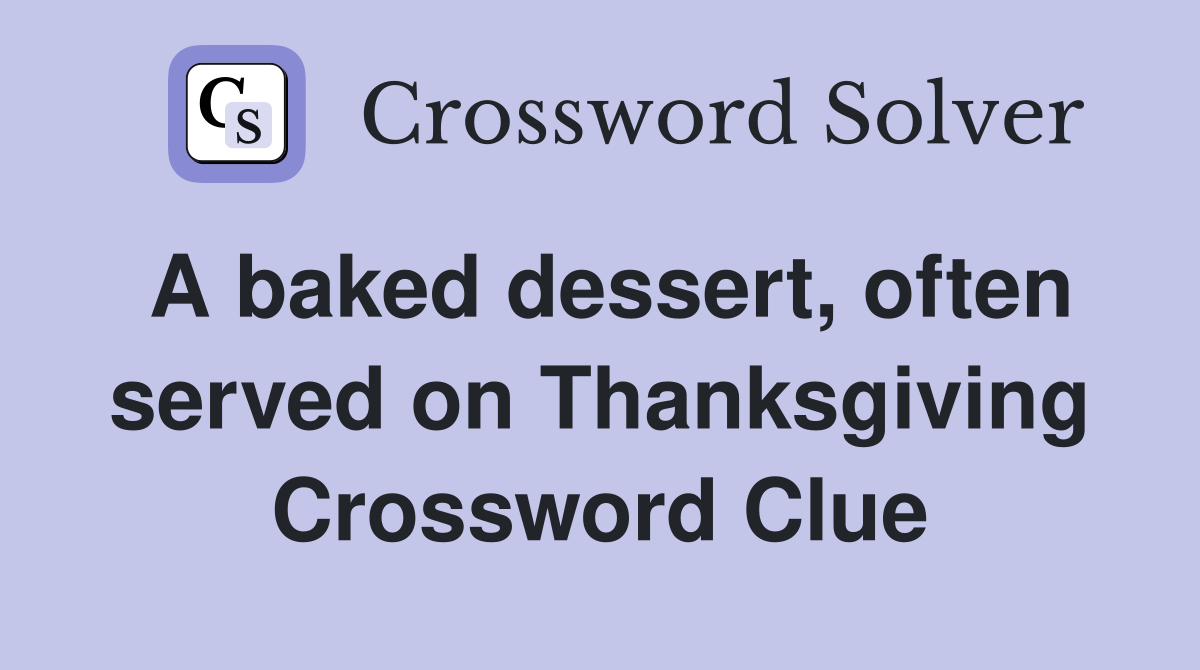 A baked dessert, often served on Thanksgiving Crossword Clue