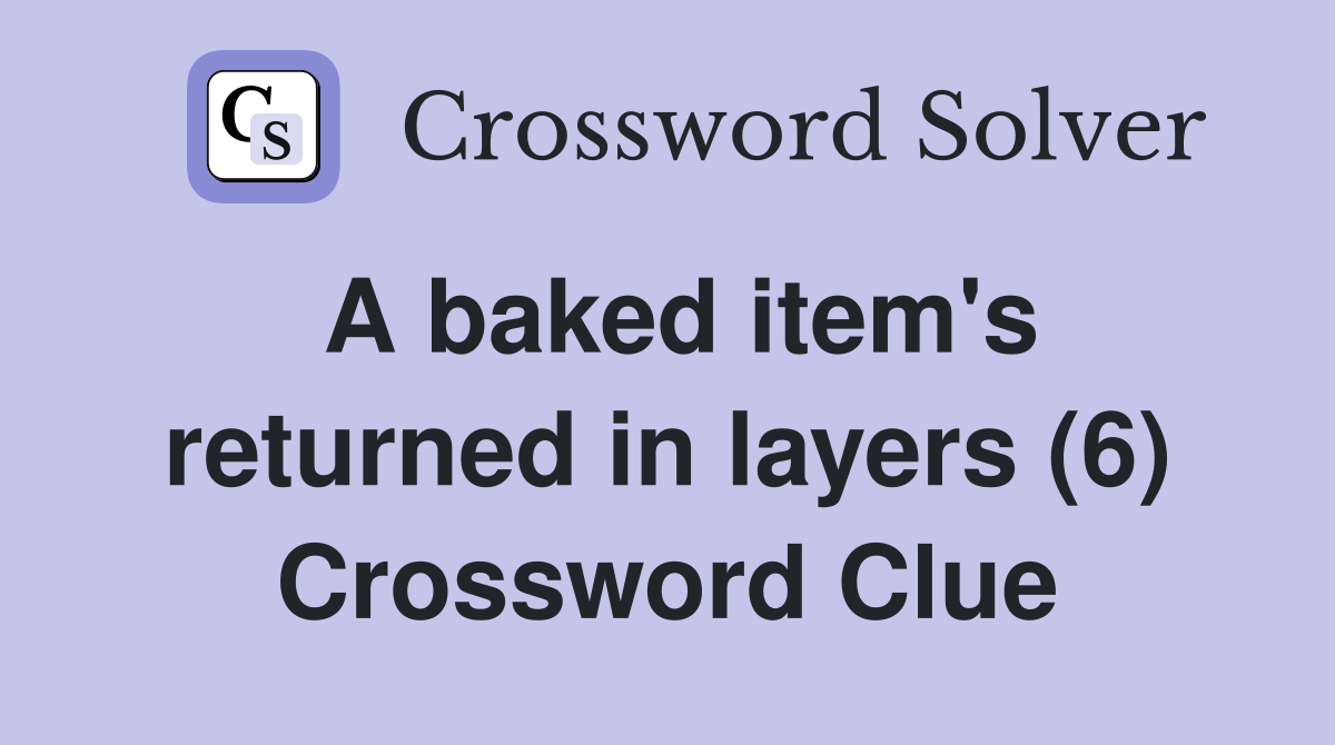 A baked item's returned in layers (6) Crossword Clue