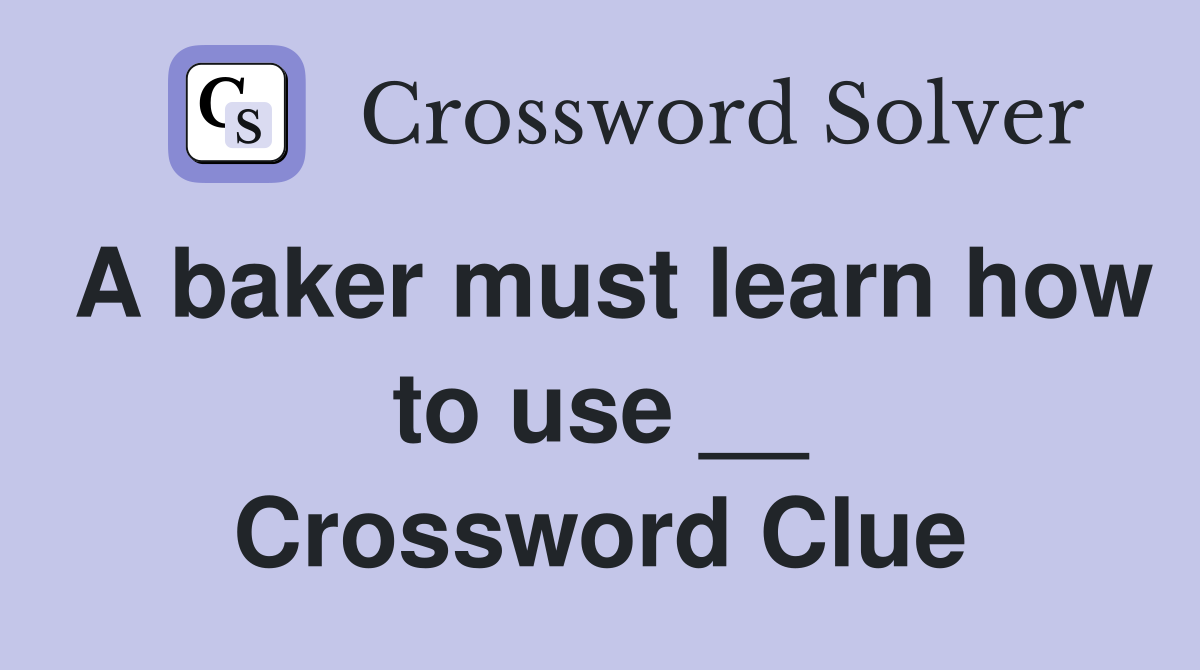 A baker must learn how to use __ Crossword Clue