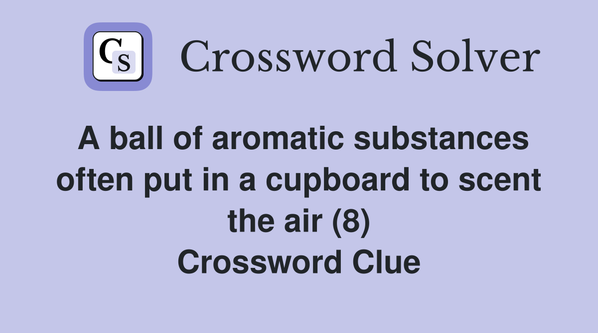A ball of aromatic substances often put in a cupboard to scent the air (8) Crossword Clue