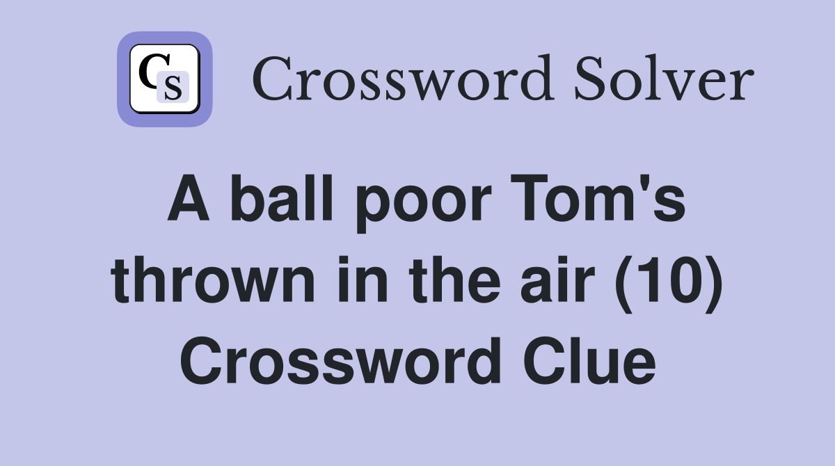 A ball poor Tom's thrown in the air (10) Crossword Clue