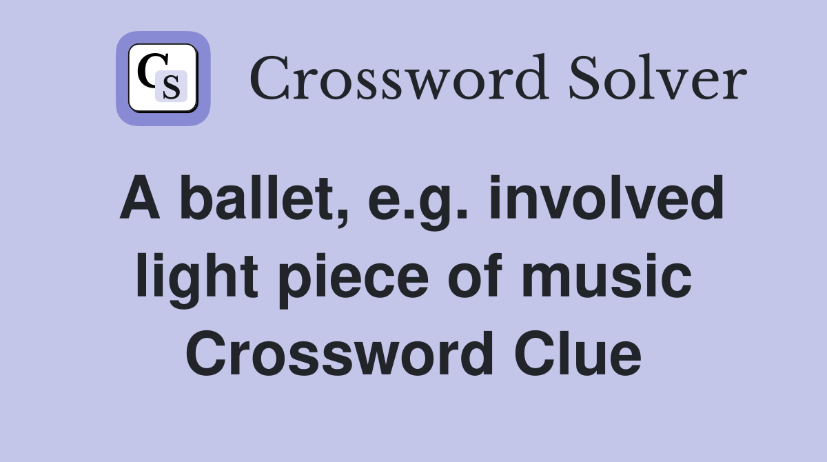 A ballet, e.g. involved light piece of music Crossword Clue