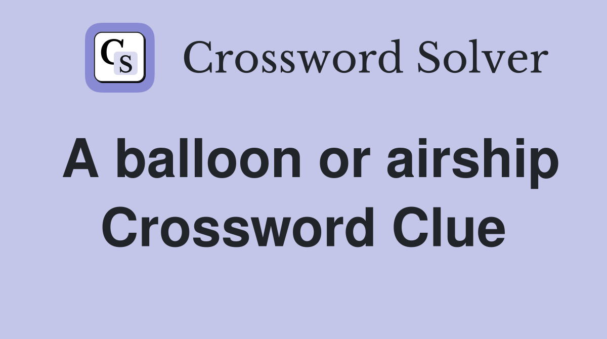 A balloon or airship Crossword Clue