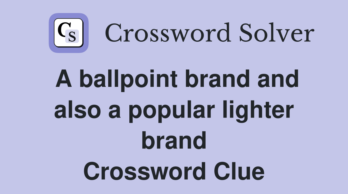 A ballpoint brand and also a popular lighter brand Crossword Clue