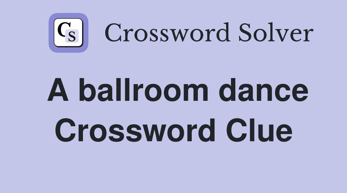 A ballroom dance Crossword Clue