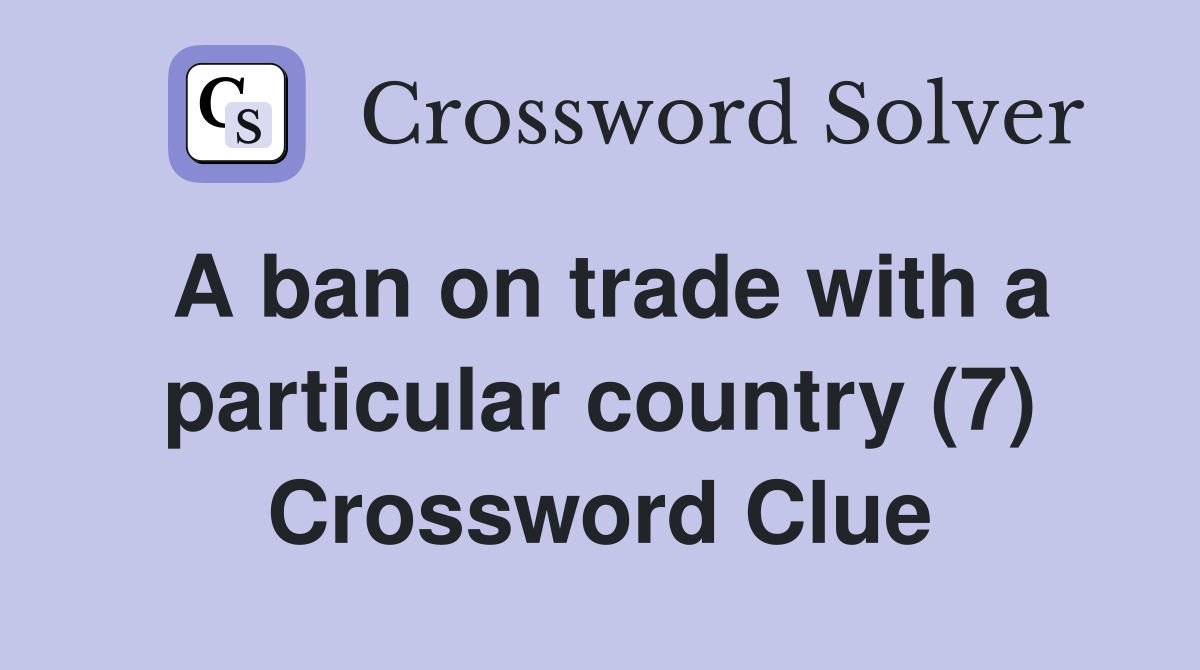 A ban on trade with a particular country (7) Crossword Clue