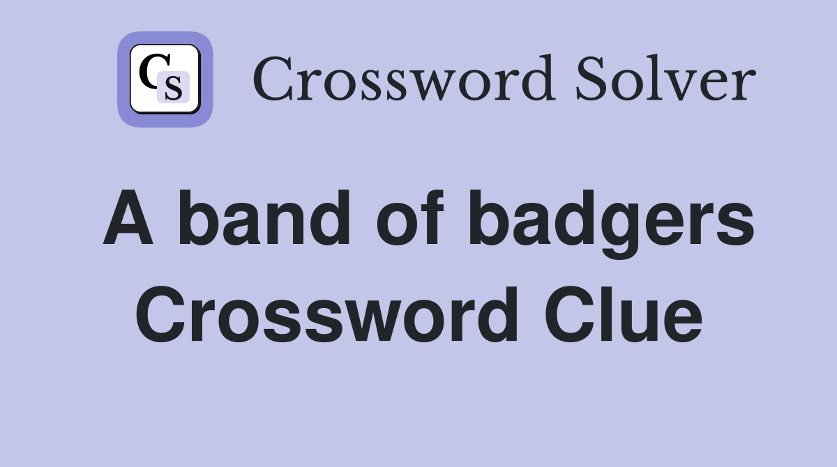 A band of badgers Crossword Clue