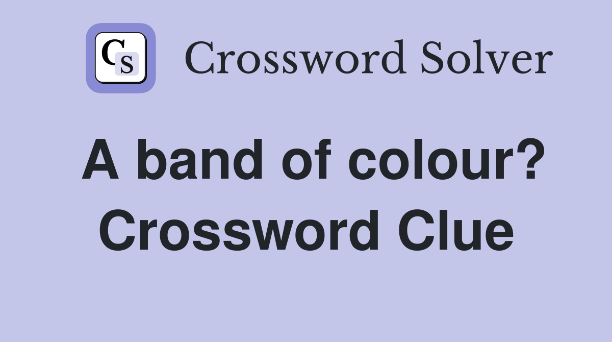 A band of colour? Crossword Clue