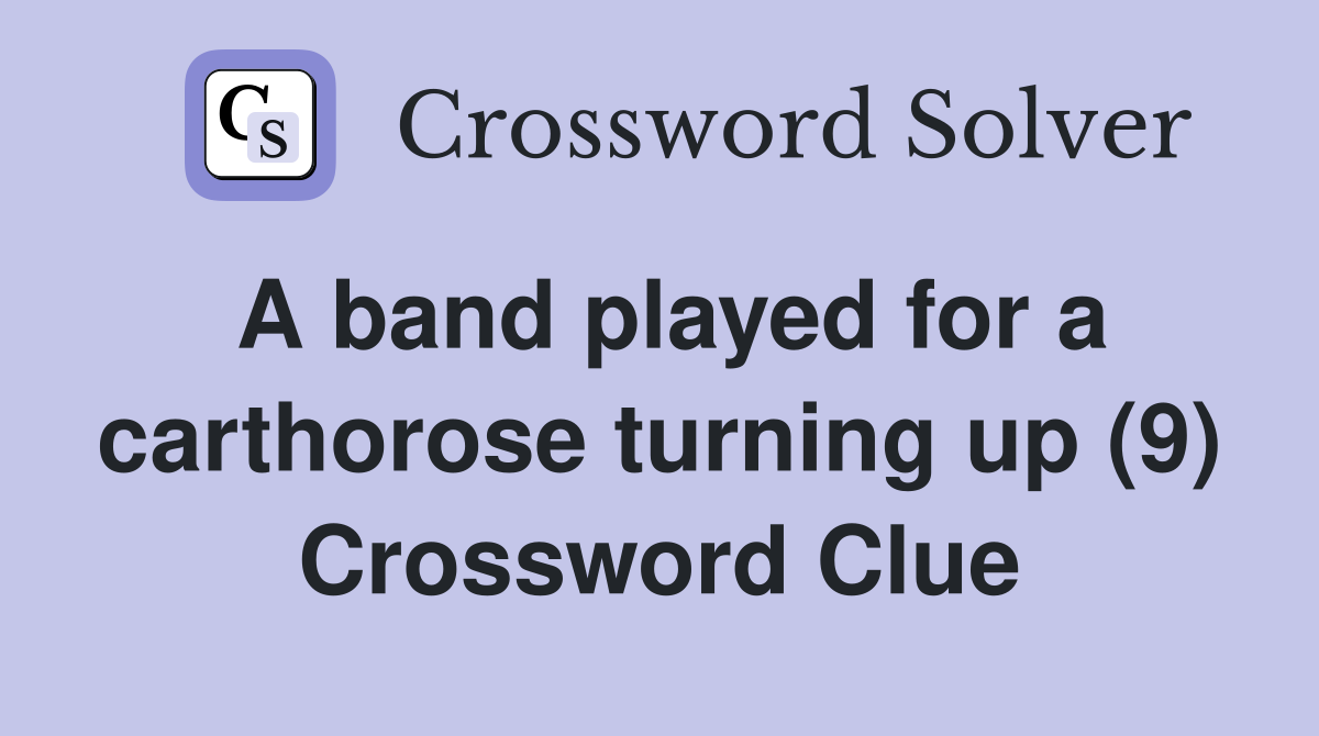 A band played for a carthorose turning up (9) Crossword Clue