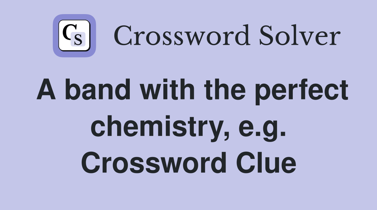 A band with the perfect chemistry, e.g. Crossword Clue