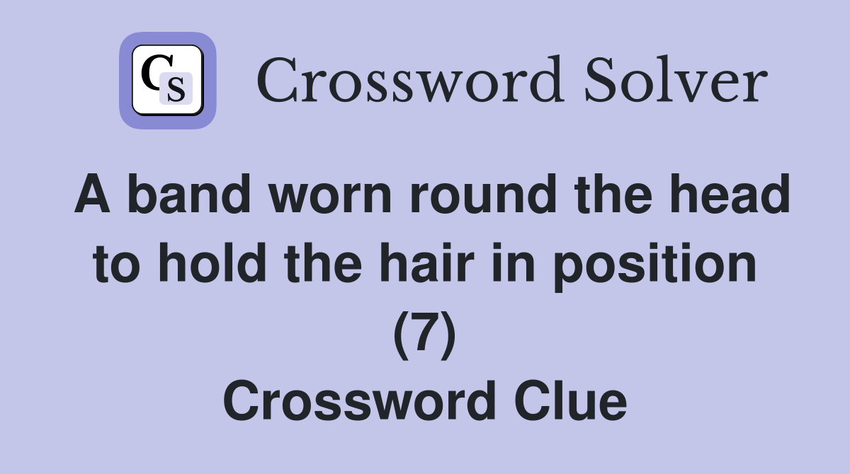 A band worn round the head to hold the hair in position (7) Crossword Clue