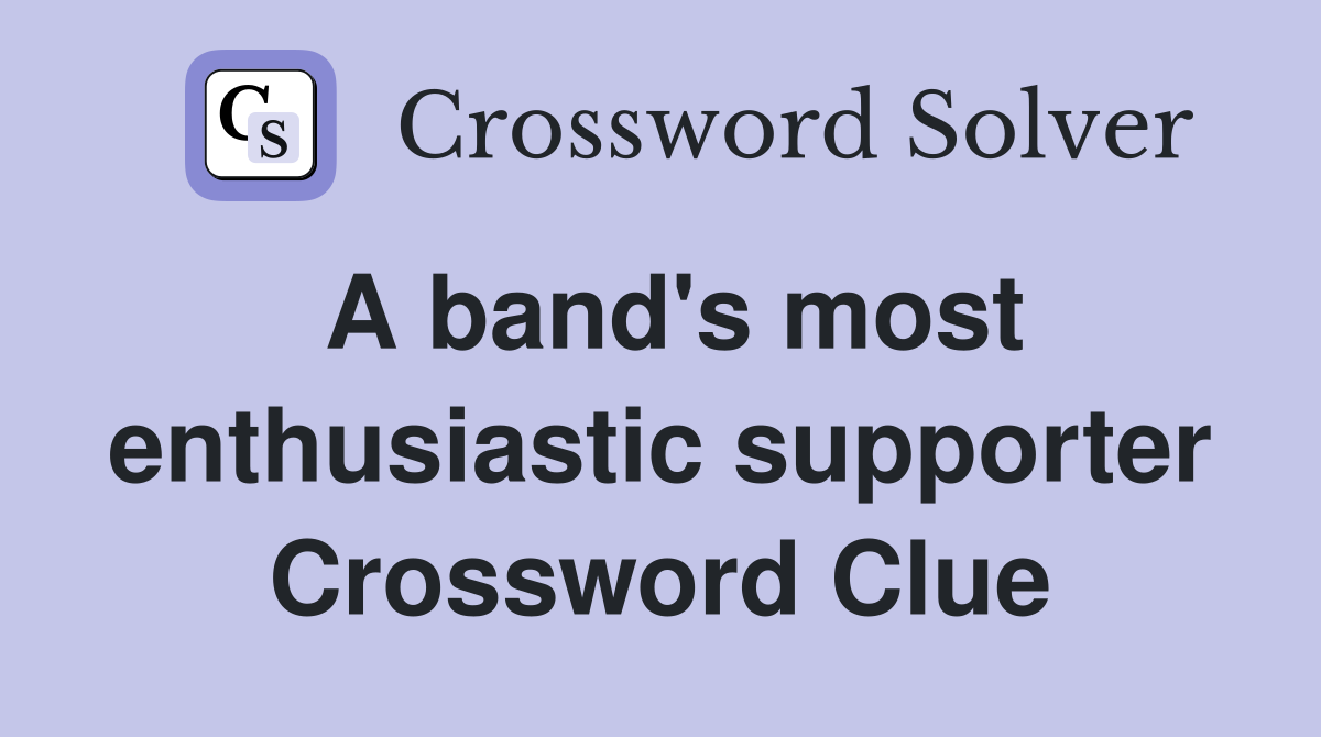 A band's most enthusiastic supporter Crossword Clue