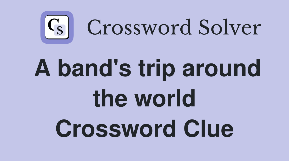 A band's trip around the world Crossword Clue