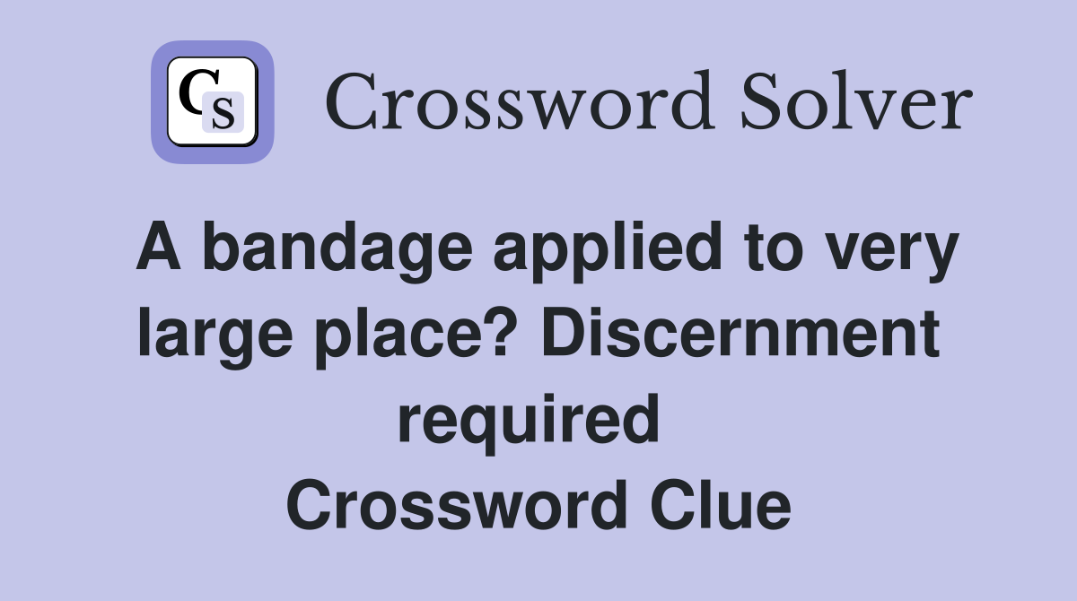 A bandage applied to very large place? Discernment required  Crossword Clue