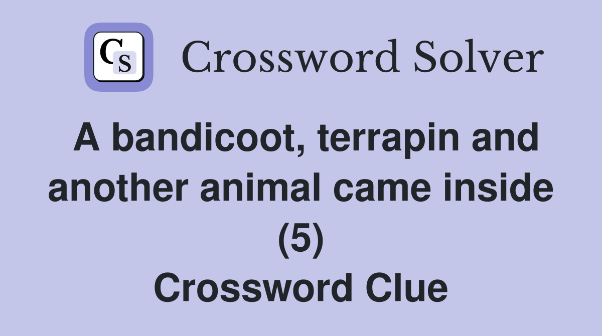 A bandicoot, terrapin and another animal came inside (5) - Crossword ...