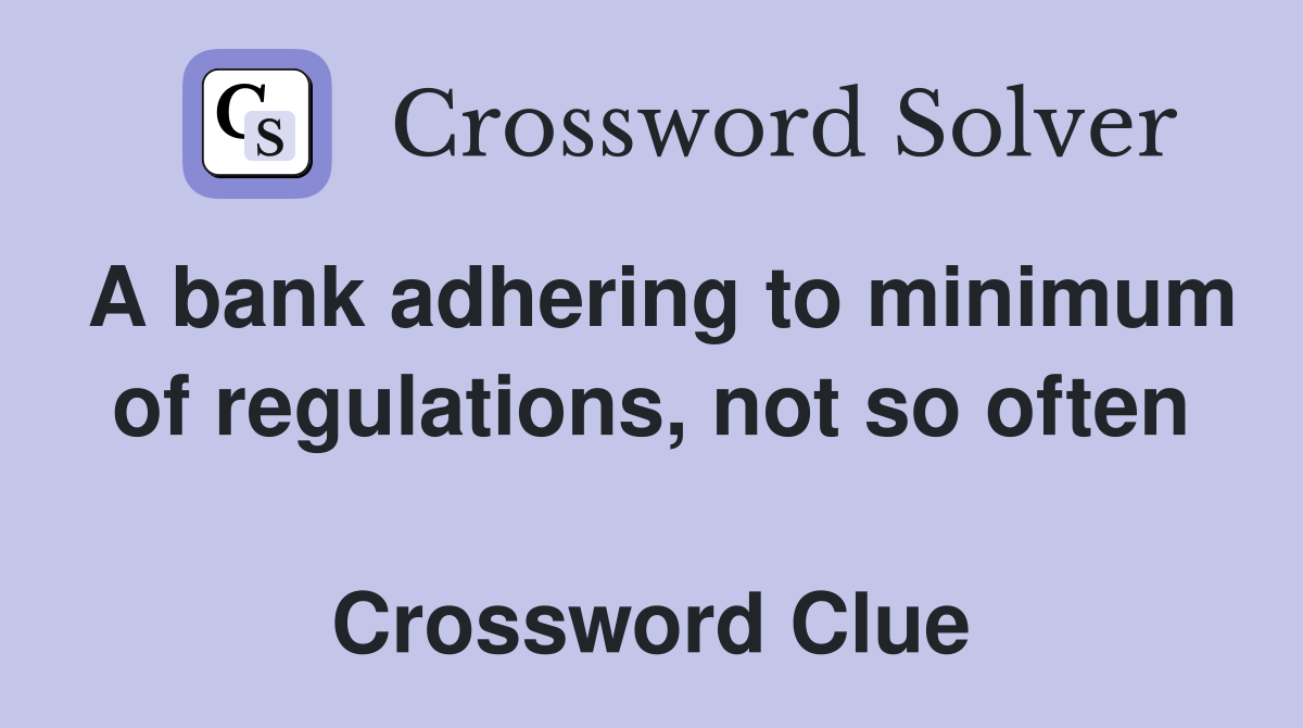 A bank adhering to minimum of regulations, not so often  Crossword Clue