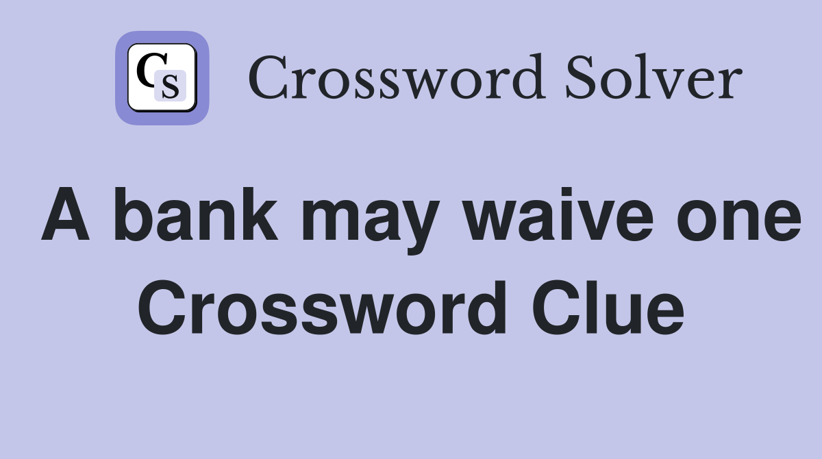 A bank may waive one Crossword Clue