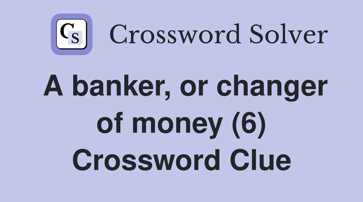 A banker, or changer of money (6) Crossword Clue