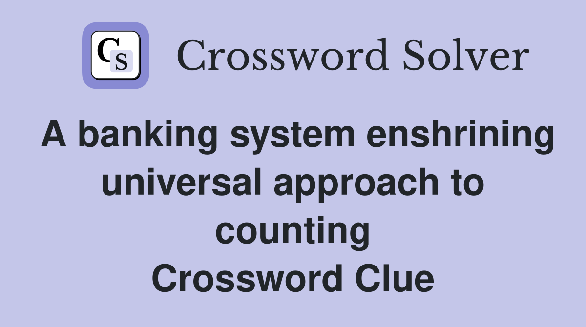 A banking system enshrining universal approach to counting Crossword Clue