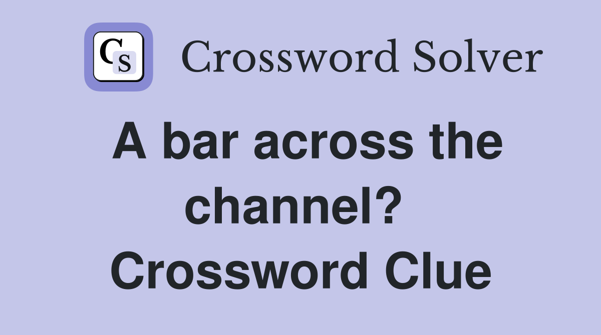 A bar across the channel?  Crossword Clue