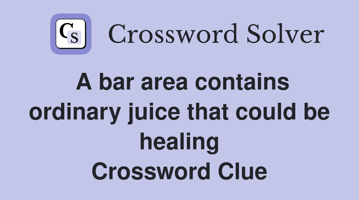 A bar area contains ordinary juice that could be healing Crossword Clue