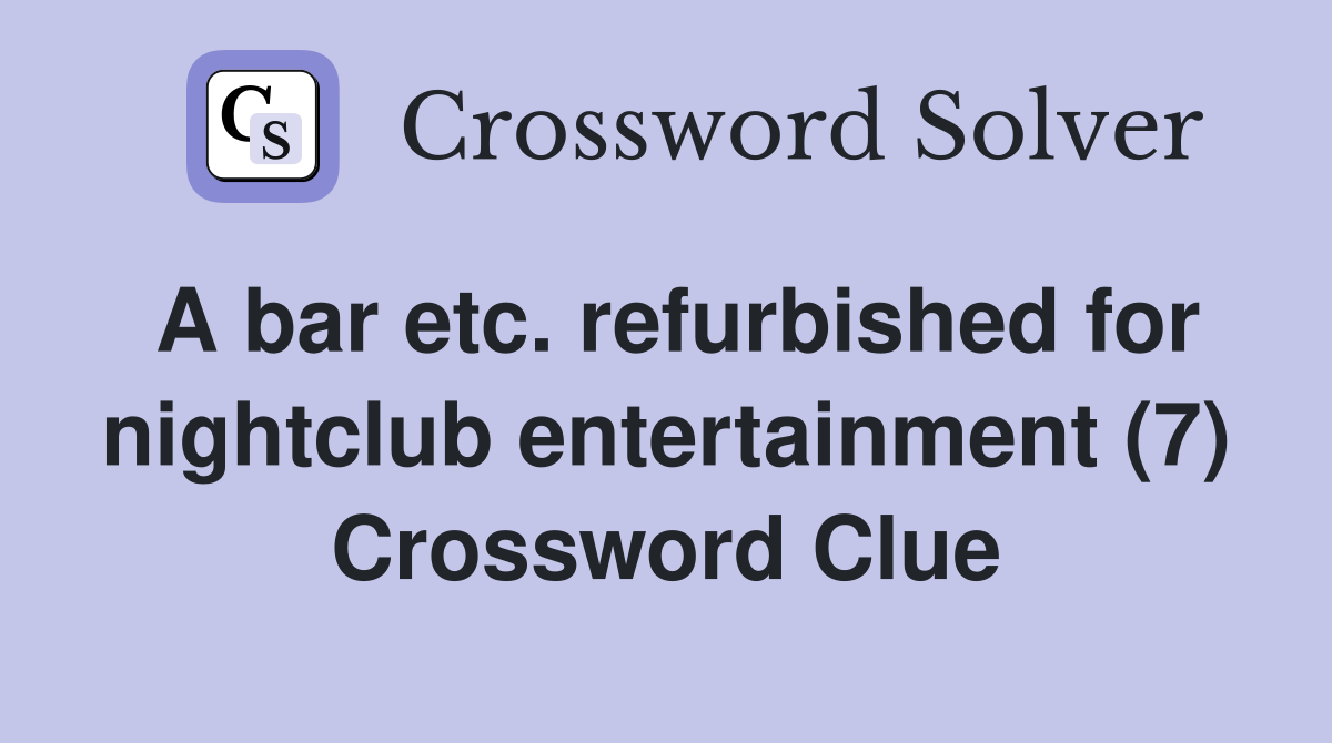 A bar etc. refurbished for nightclub entertainment (7) Crossword Clue