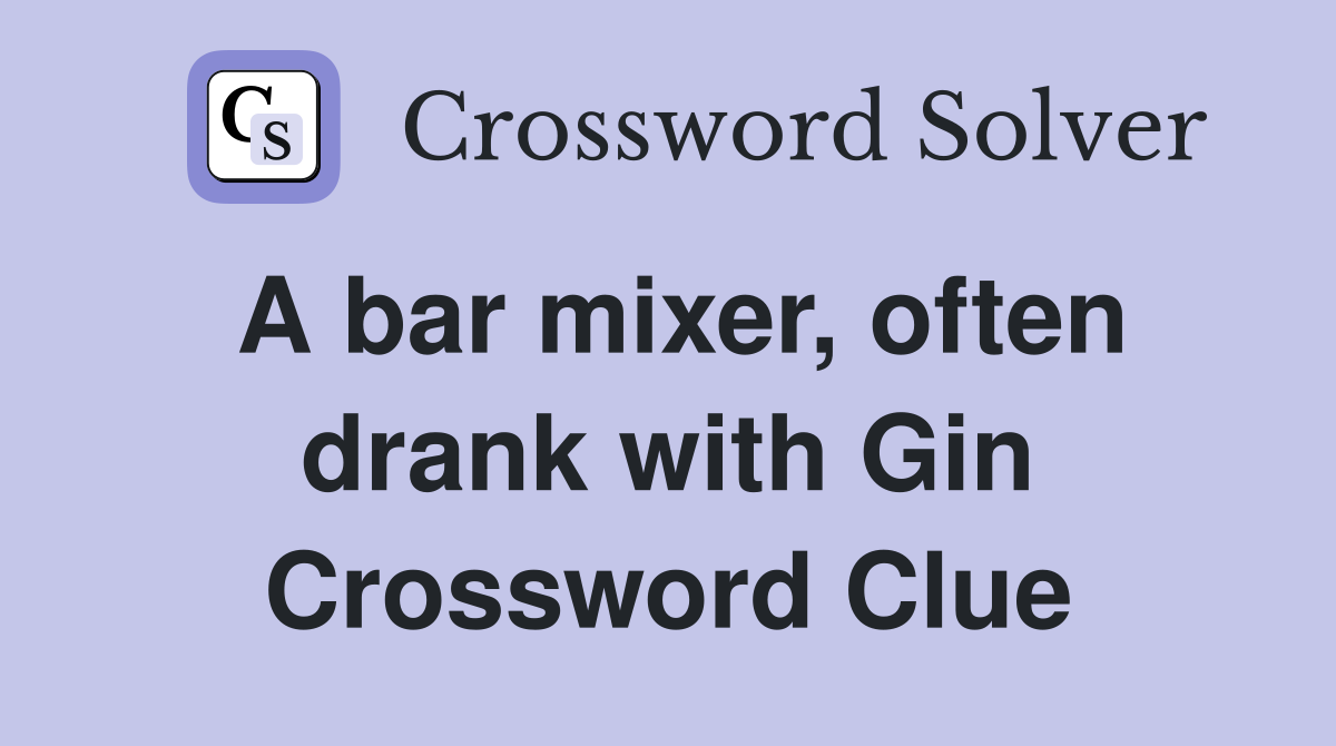 A bar mixer, often drank with Gin Crossword Clue