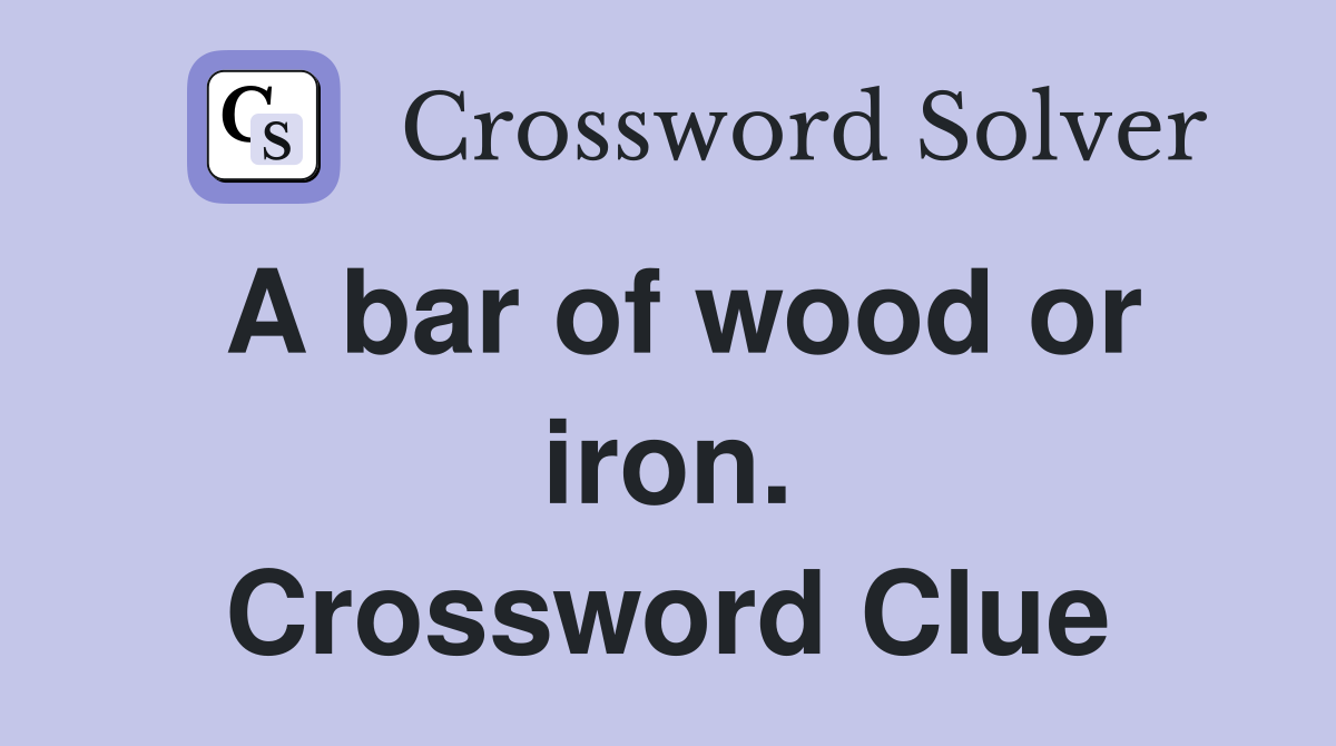 A bar of wood or iron. Crossword Clue